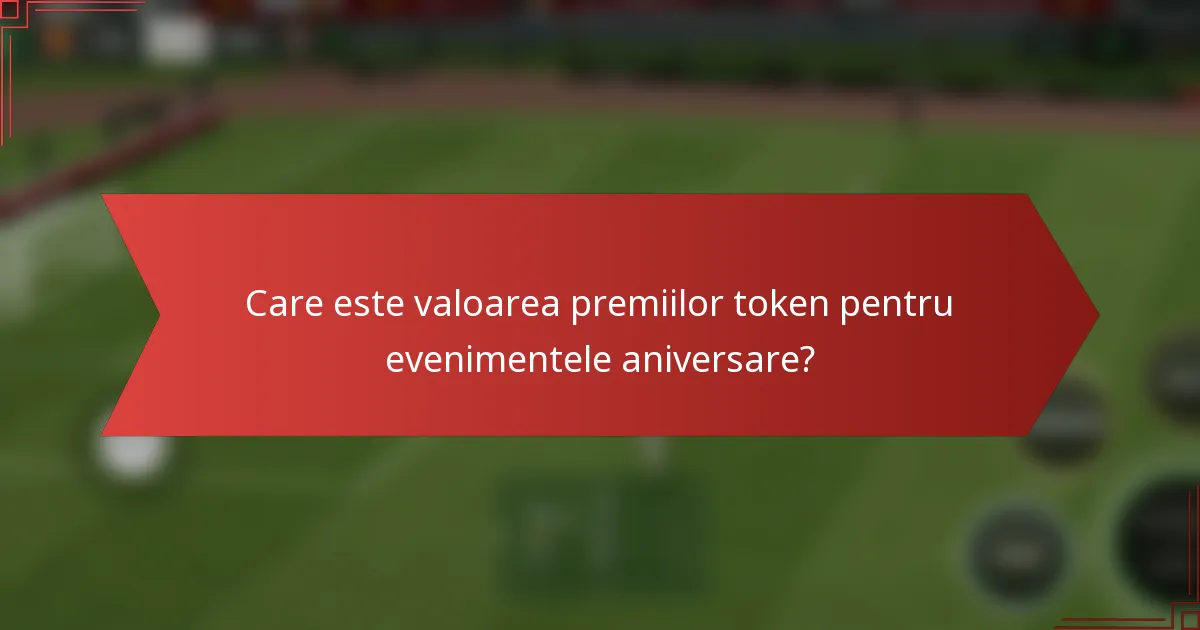 Care este valoarea premiilor token pentru evenimentele aniversare?