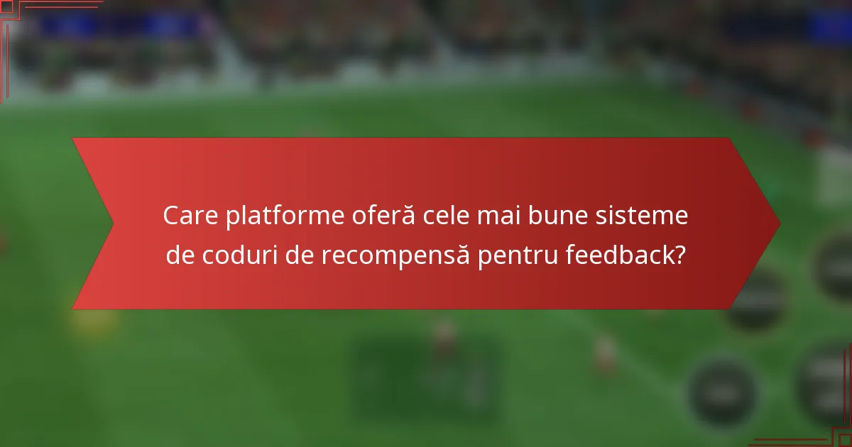 Care platforme oferă cele mai bune sisteme de coduri de recompensă pentru feedback?
