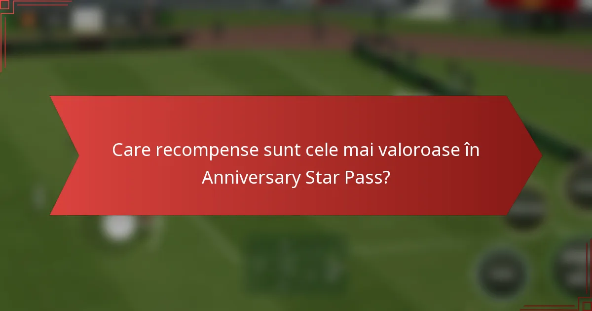 Care recompense sunt cele mai valoroase în Anniversary Star Pass?