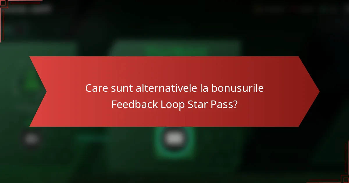 Care sunt alternativele la bonusurile Feedback Loop Star Pass?