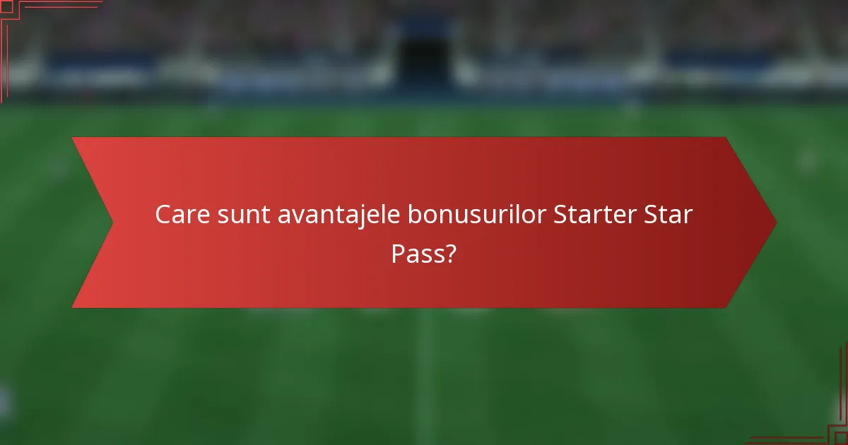 Care sunt avantajele bonusurilor Starter Star Pass?