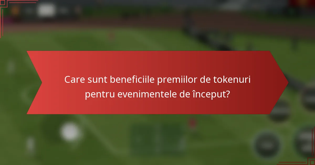 Care sunt beneficiile premiilor de tokenuri pentru evenimentele de început?