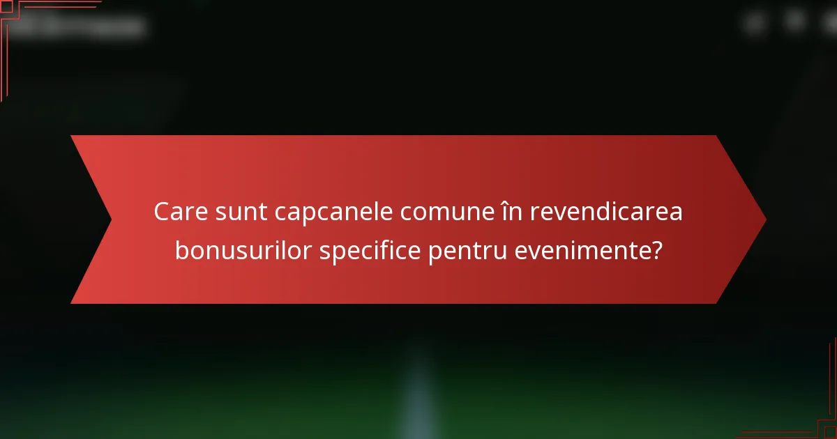 Care sunt capcanele comune în revendicarea bonusurilor specifice pentru evenimente?