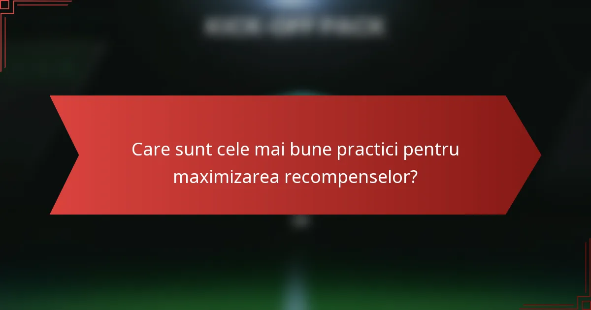 Care sunt cele mai bune practici pentru maximizarea recompenselor?