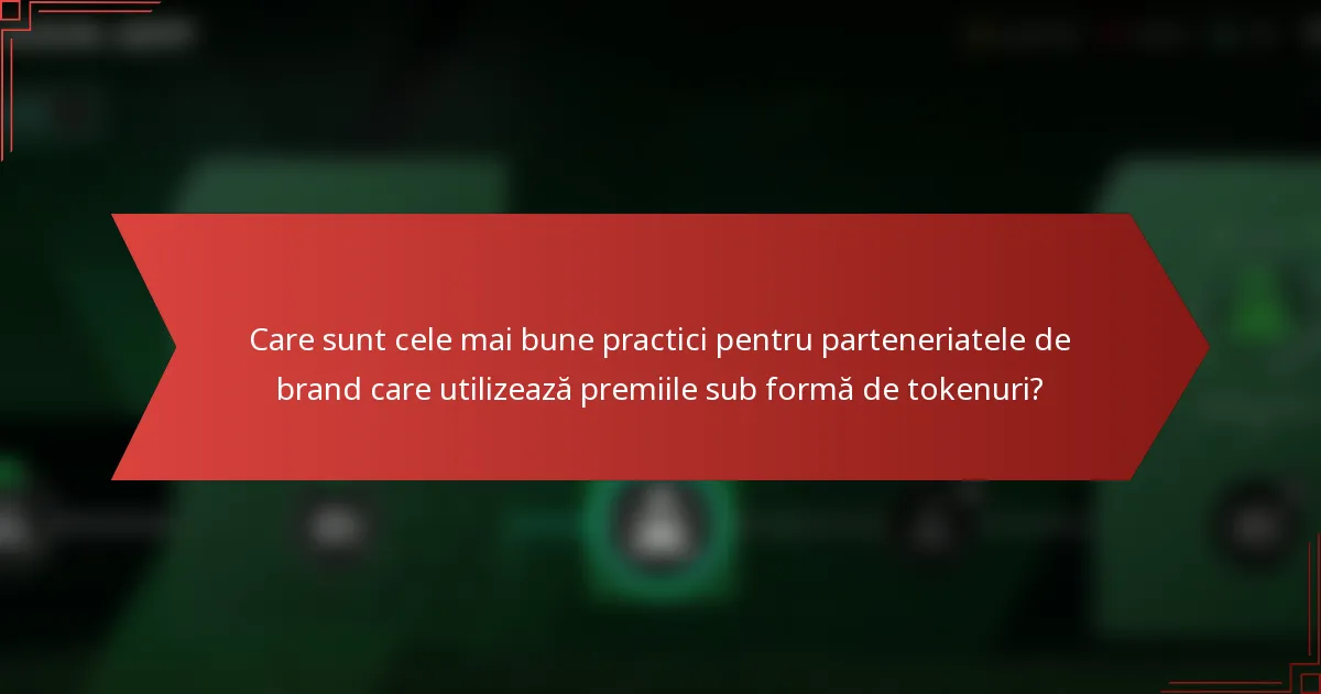 Care sunt cele mai bune practici pentru parteneriatele de brand care utilizează premiile sub formă de tokenuri?