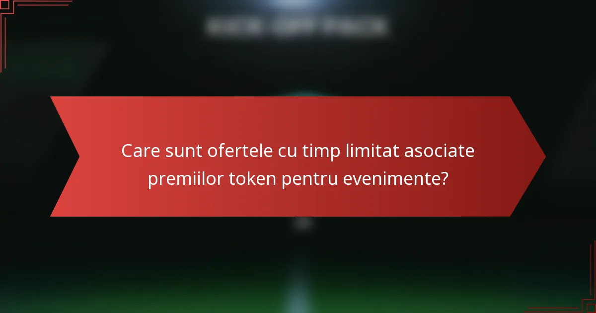 Care sunt ofertele cu timp limitat asociate premiilor token pentru evenimente?