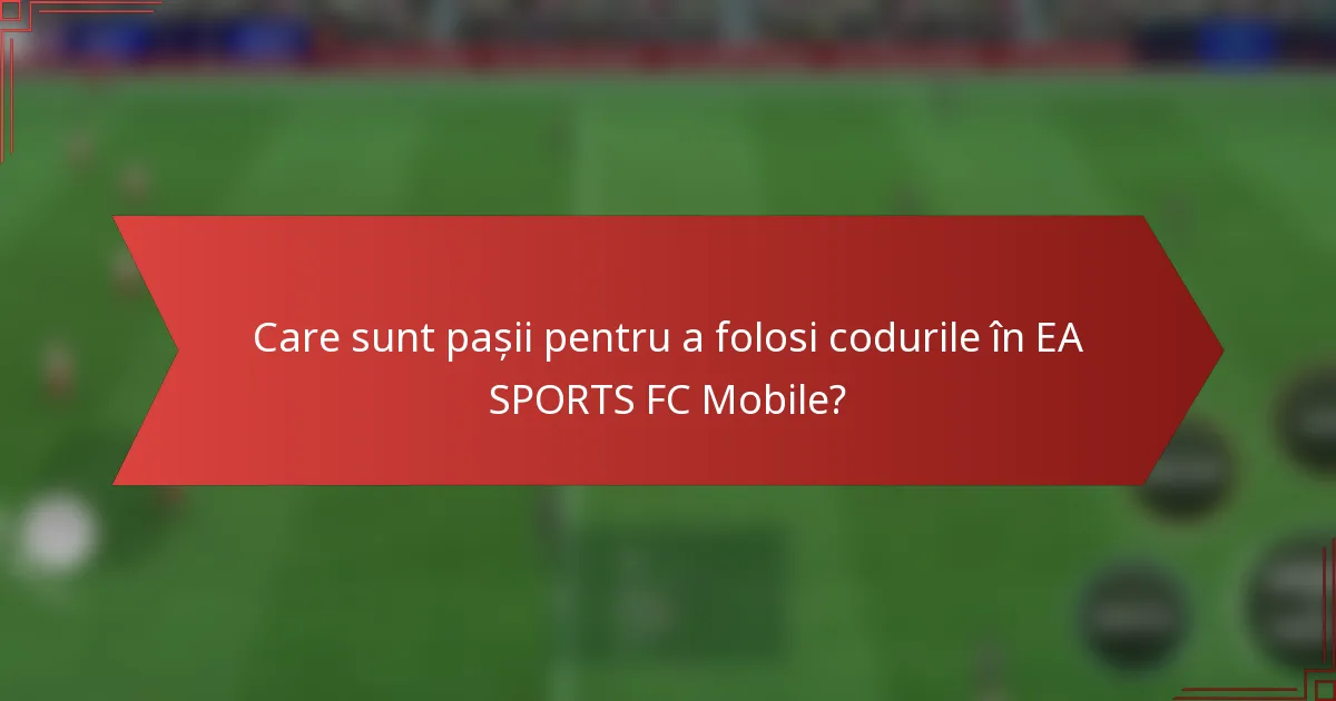 Care sunt pașii pentru a folosi codurile în EA SPORTS FC Mobile?
