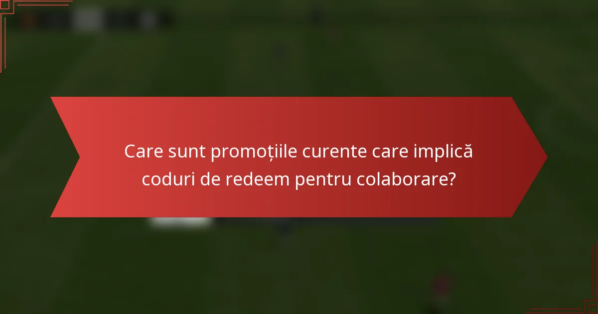 Care sunt promoțiile curente care implică coduri de redeem pentru colaborare?