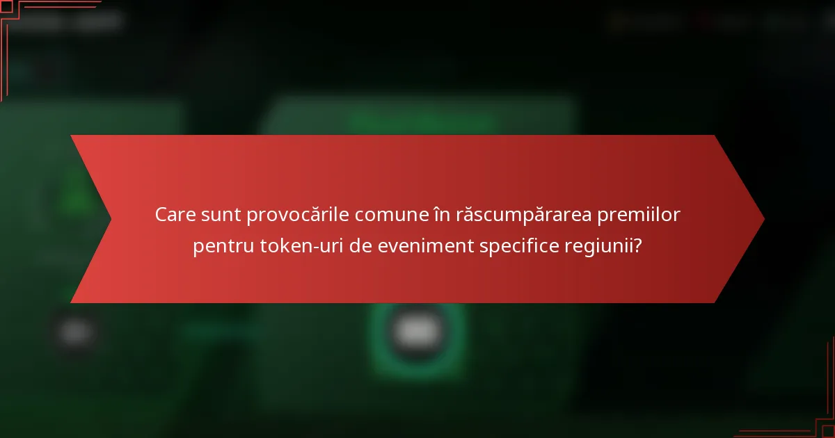 Care sunt provocările comune în răscumpărarea premiilor pentru token-uri de eveniment specifice regiunii?