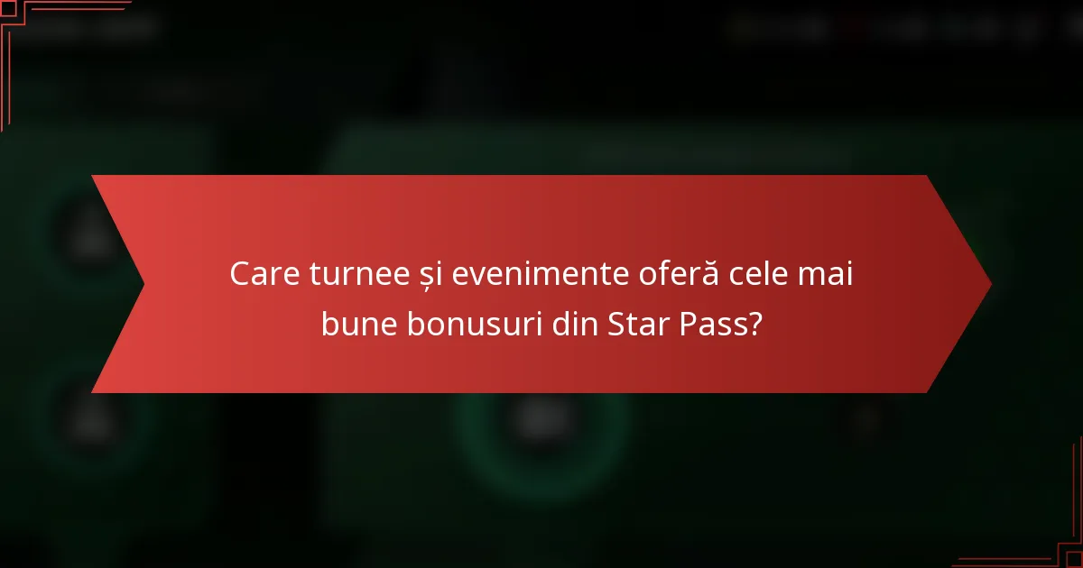 Care turnee și evenimente oferă cele mai bune bonusuri din Star Pass?
