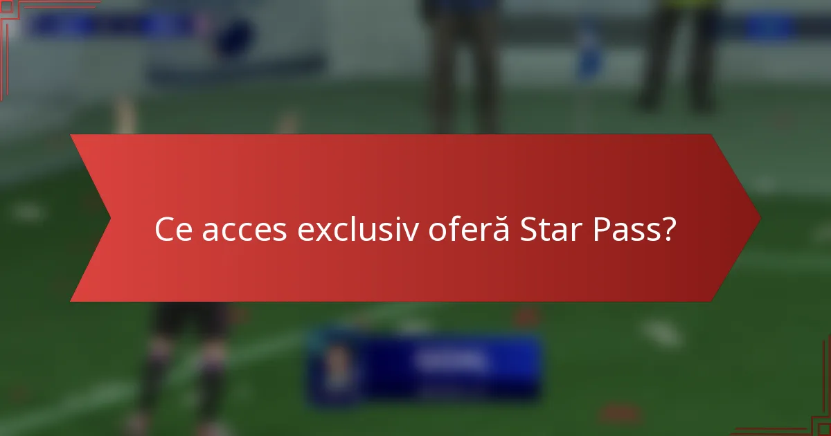 Ce acces exclusiv oferă Star Pass?