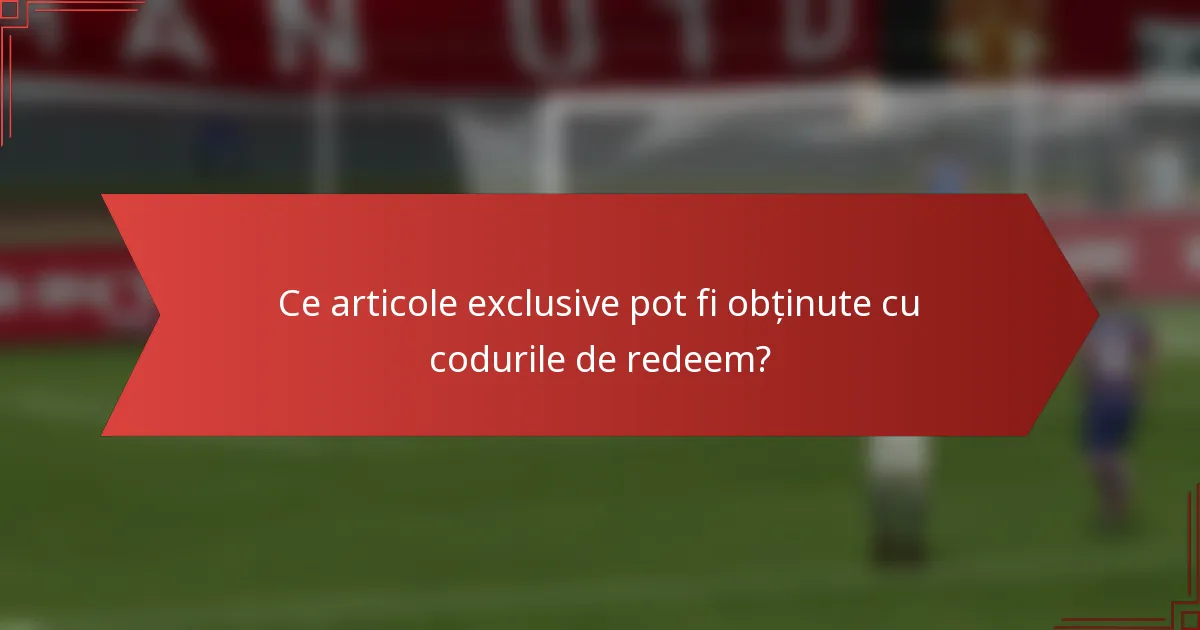Ce articole exclusive pot fi obținute cu codurile de redeem?