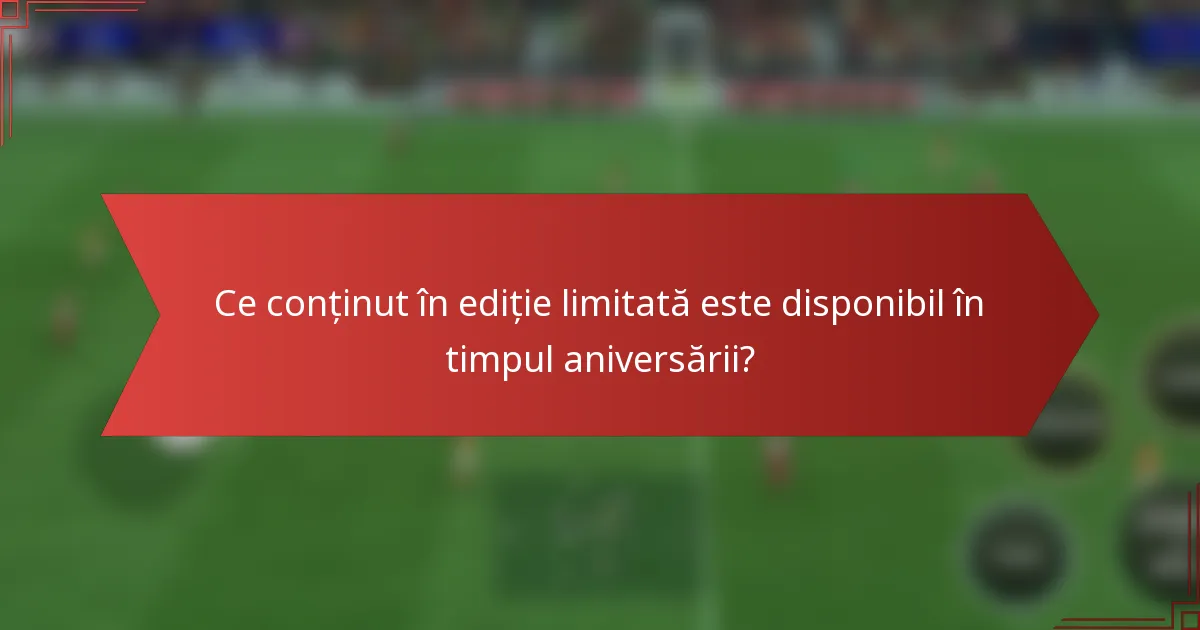 Ce conținut în ediție limitată este disponibil în timpul aniversării?