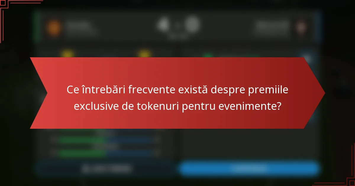 Ce întrebări frecvente există despre premiile exclusive de tokenuri pentru evenimente?