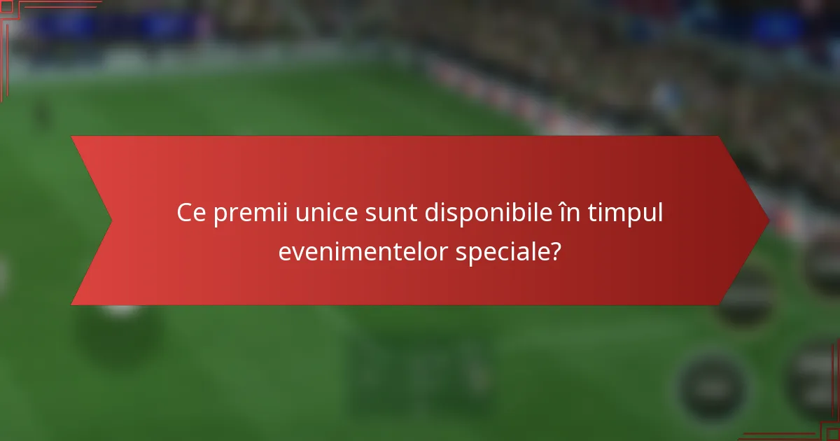 Ce premii unice sunt disponibile în timpul evenimentelor speciale?