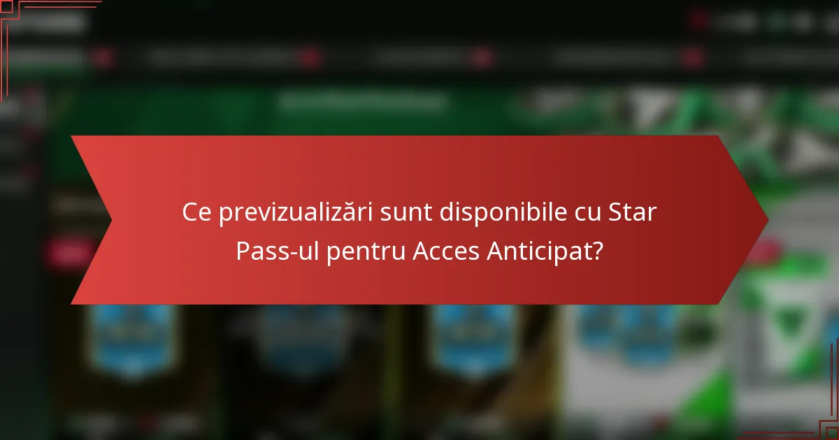 Ce previzualizări sunt disponibile cu Star Pass-ul pentru Acces Anticipat?