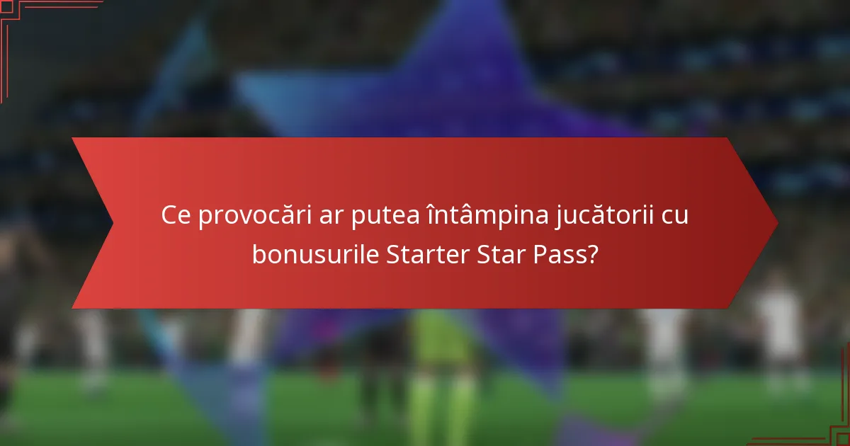 Ce provocări ar putea întâmpina jucătorii cu bonusurile Starter Star Pass?