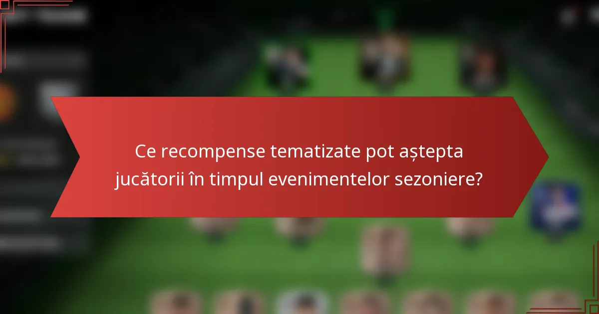 Ce recompense tematizate pot aștepta jucătorii în timpul evenimentelor sezoniere?