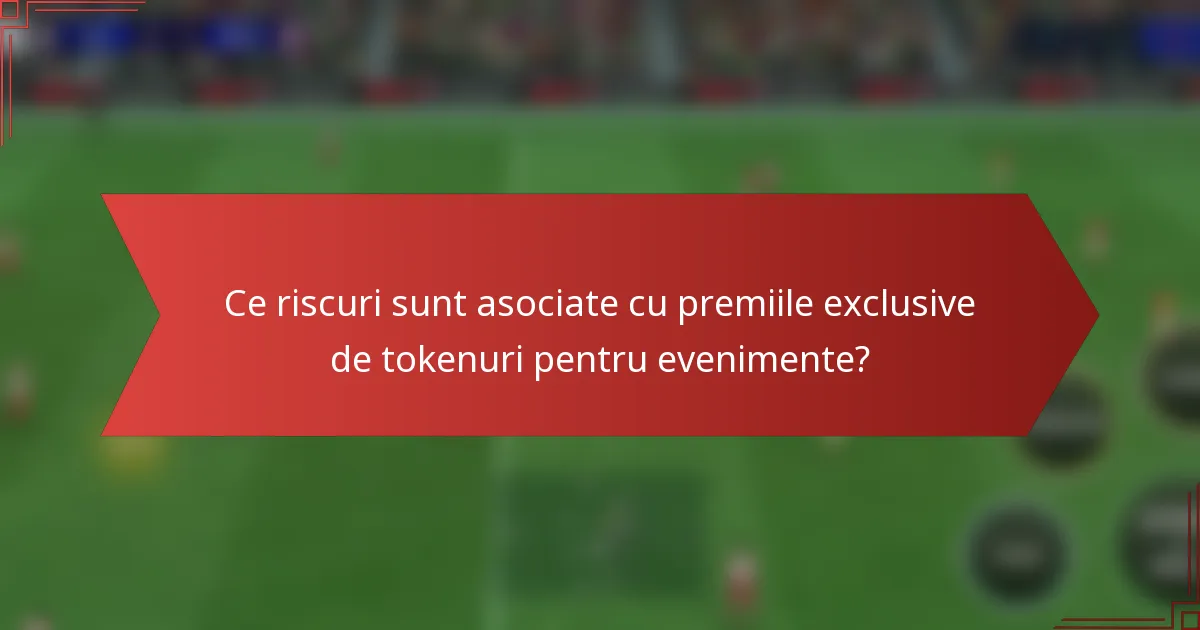 Ce riscuri sunt asociate cu premiile exclusive de tokenuri pentru evenimente?