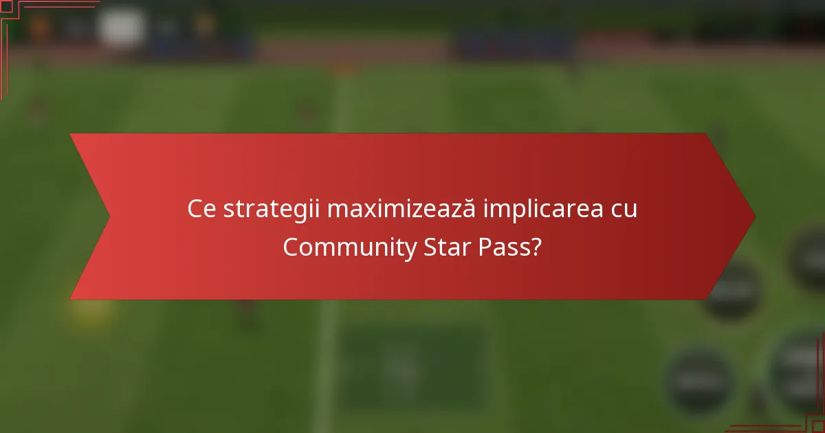Ce strategii maximizează implicarea cu Community Star Pass?