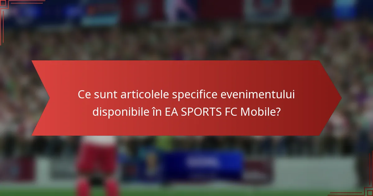 Ce sunt articolele specifice evenimentului disponibile în EA SPORTS FC Mobile?