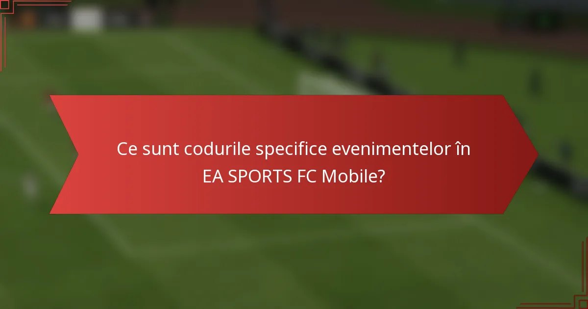 Ce sunt codurile specifice evenimentelor în EA SPORTS FC Mobile?