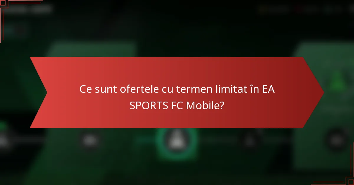 Ce sunt ofertele cu termen limitat în EA SPORTS FC Mobile?