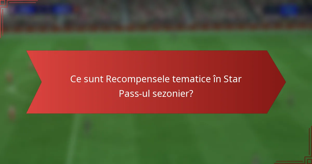 Ce sunt Recompensele tematice în Star Pass-ul sezonier?