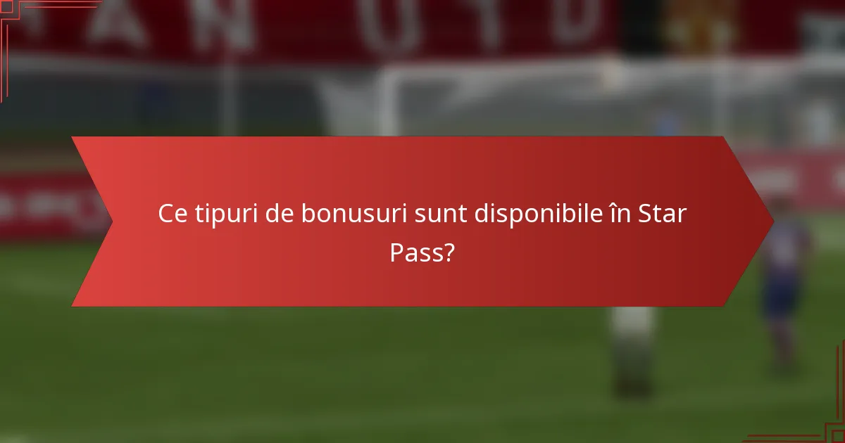 Ce tipuri de bonusuri sunt disponibile în Star Pass?