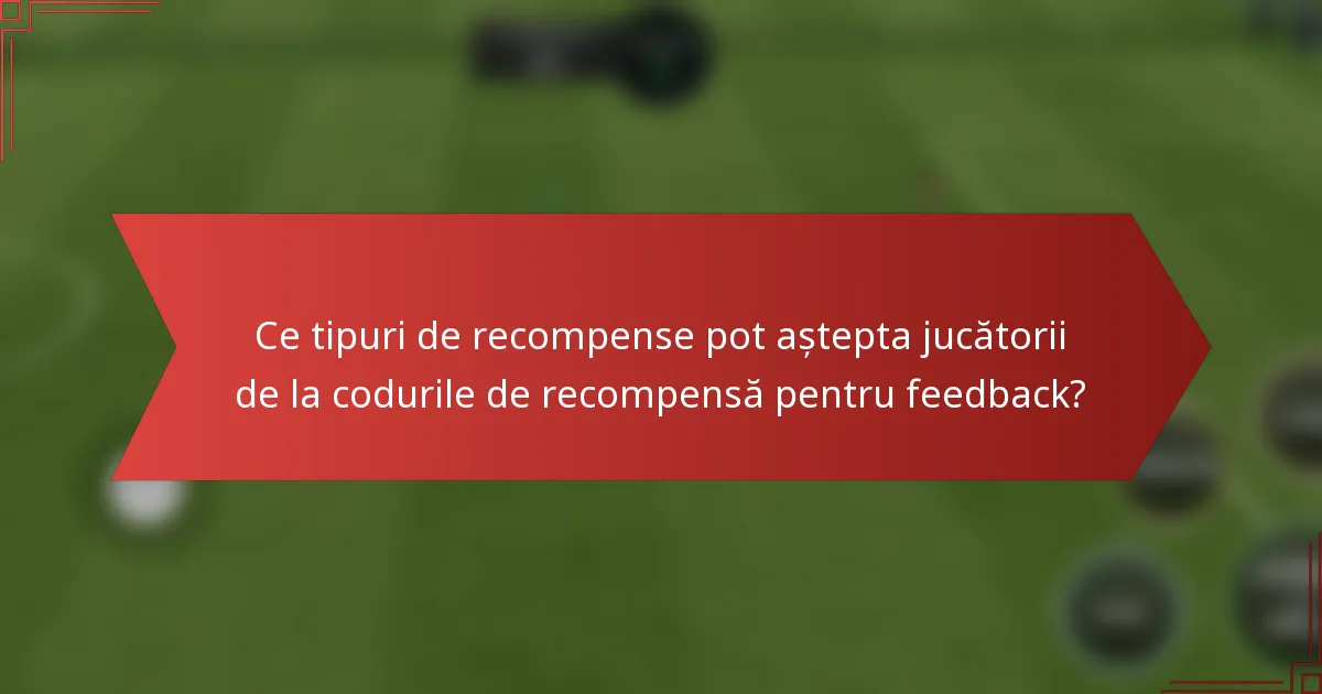 Ce tipuri de recompense pot aștepta jucătorii de la codurile de recompensă pentru feedback?