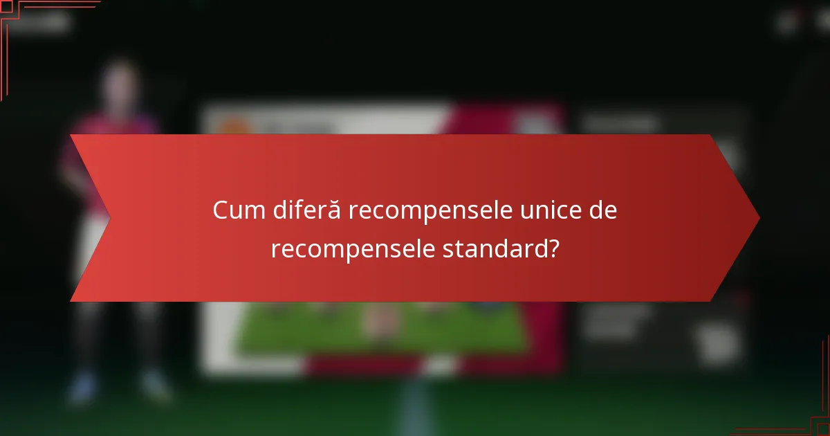 Cum diferă recompensele unice de recompensele standard?