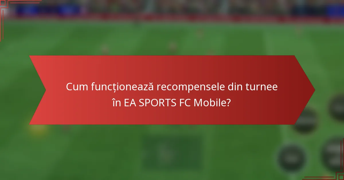 Cum funcționează recompensele din turnee în EA SPORTS FC Mobile?