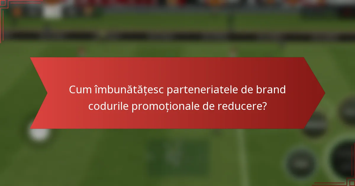 Cum îmbunătățesc parteneriatele de brand codurile promoționale de reducere?