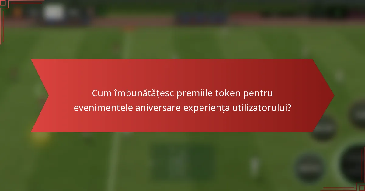 Cum îmbunătățesc premiile token pentru evenimentele aniversare experiența utilizatorului?