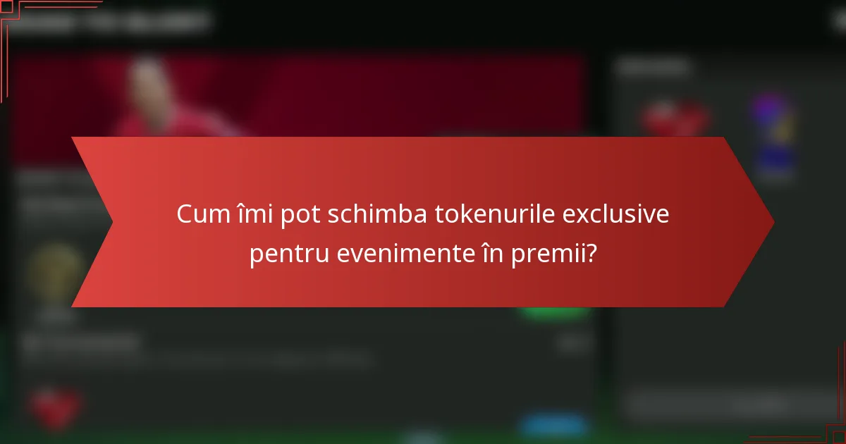 Cum îmi pot schimba tokenurile exclusive pentru evenimente în premii?