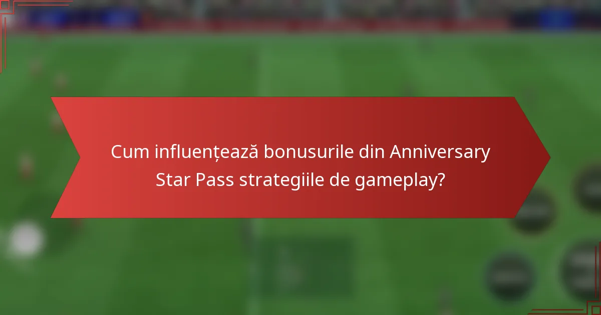 Cum influențează bonusurile din Anniversary Star Pass strategiile de gameplay?