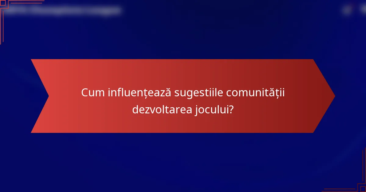 Cum influențează sugestiile comunității dezvoltarea jocului?
