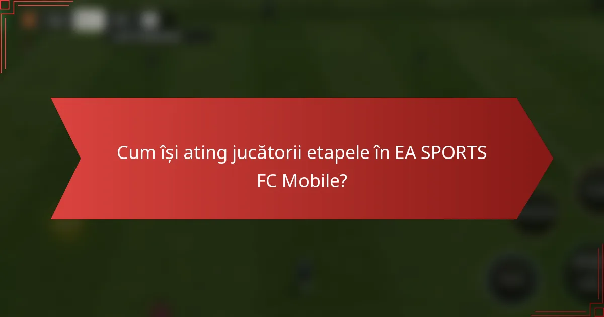 Cum își ating jucătorii etapele în EA SPORTS FC Mobile?