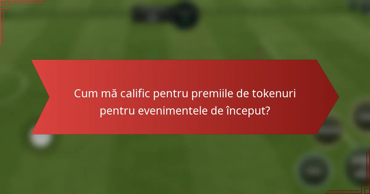 Cum mă calific pentru premiile de tokenuri pentru evenimentele de început?