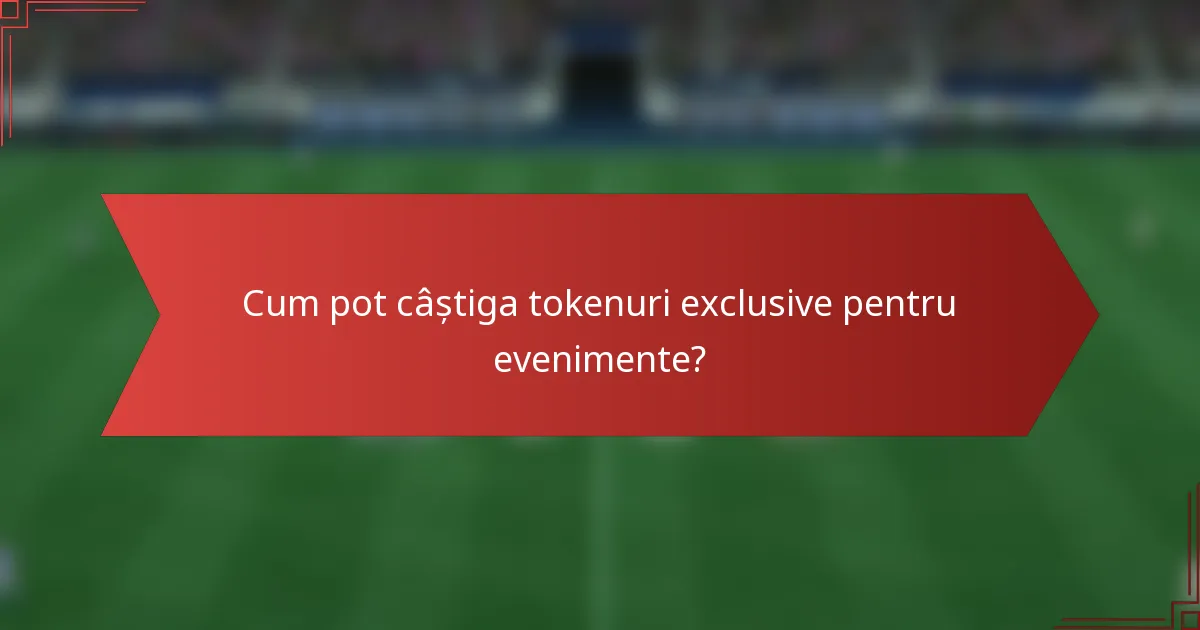 Cum pot câștiga tokenuri exclusive pentru evenimente?