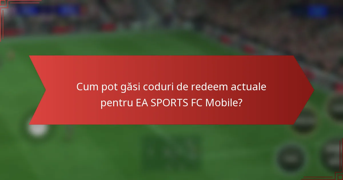 Cum pot găsi coduri de redeem actuale pentru EA SPORTS FC Mobile?