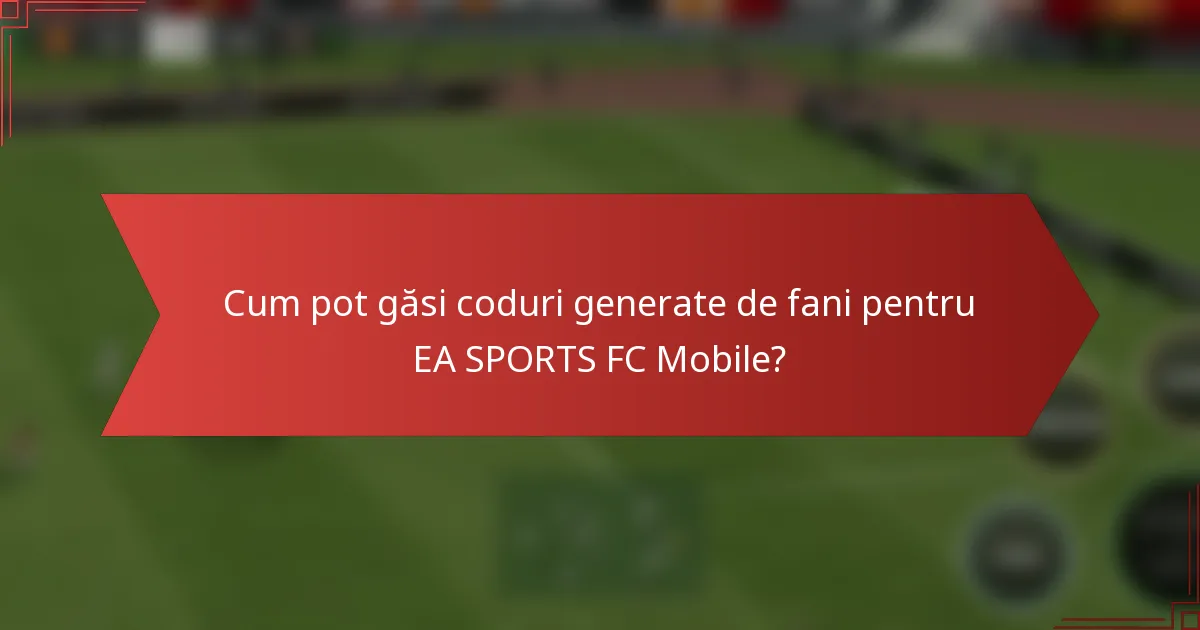 Cum pot găsi coduri generate de fani pentru EA SPORTS FC Mobile?