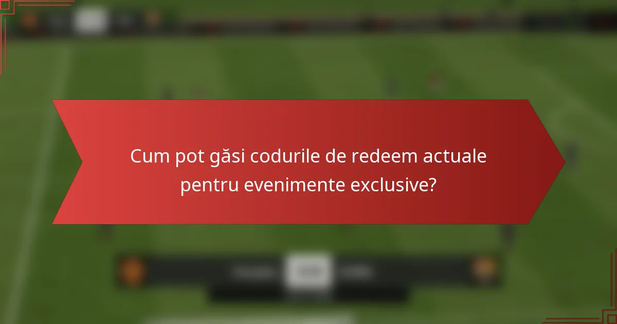 Cum pot găsi codurile de redeem actuale pentru evenimente exclusive?