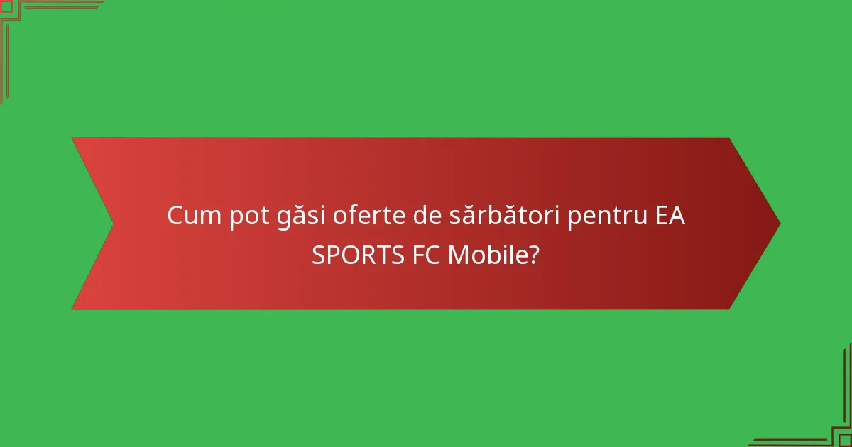 Cum pot găsi oferte de sărbători pentru EA SPORTS FC Mobile?