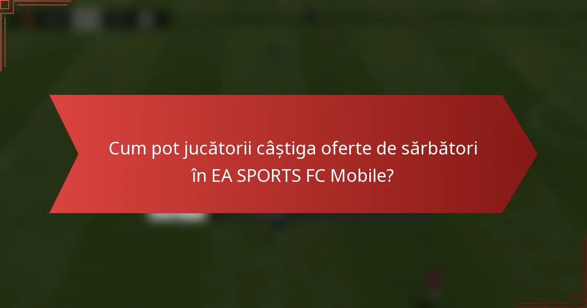 Cum pot jucătorii câștiga oferte de sărbători în EA SPORTS FC Mobile?