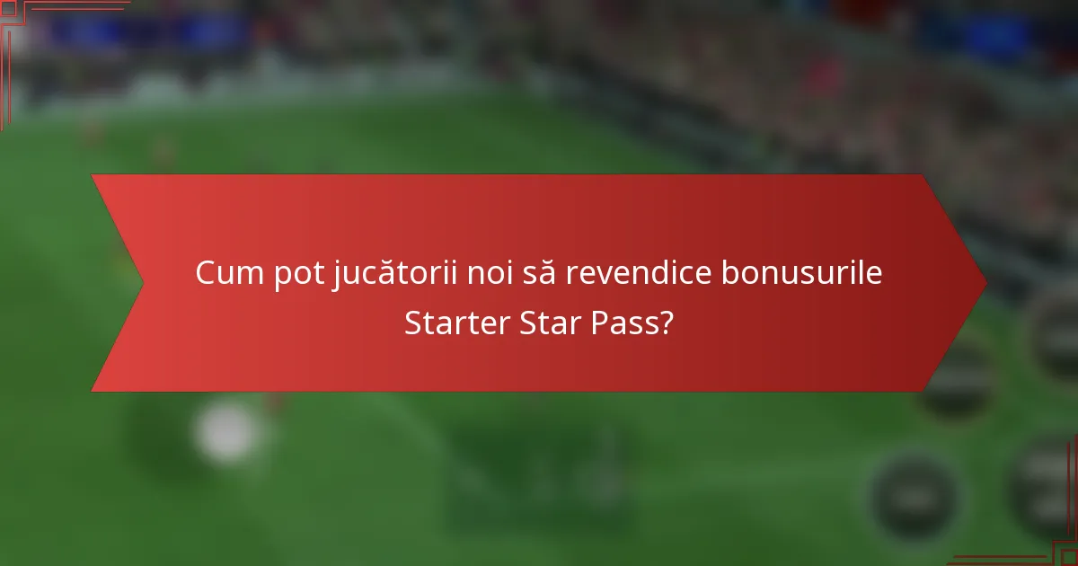 Cum pot jucătorii noi să revendice bonusurile Starter Star Pass?