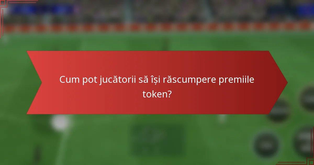 Cum pot jucătorii să își răscumpere premiile token?