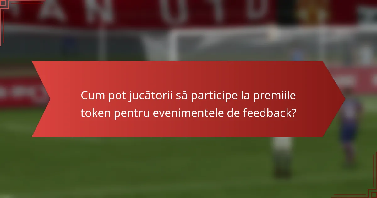 Cum pot jucătorii să participe la premiile token pentru evenimentele de feedback?