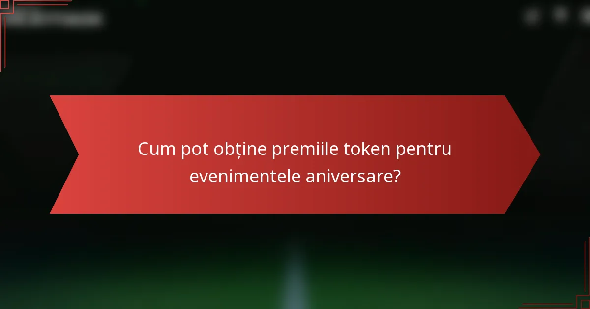 Cum pot obține premiile token pentru evenimentele aniversare?