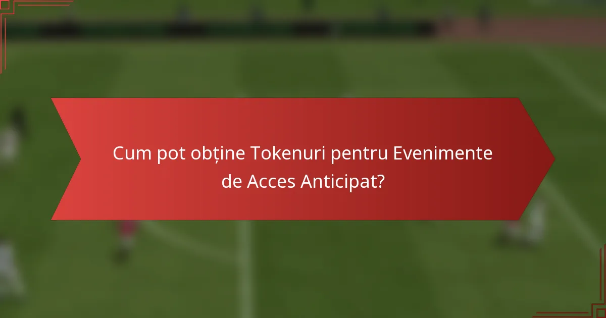 Cum pot obține Tokenuri pentru Evenimente de Acces Anticipat?